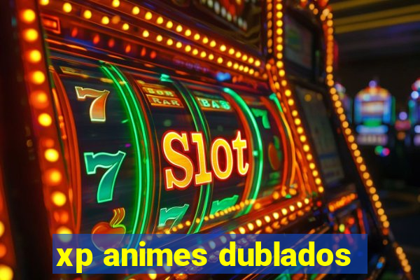 xp animes dublados